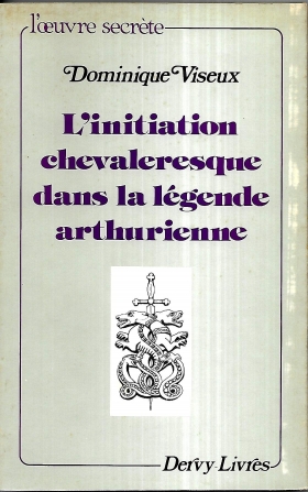 L'INITIATION CHEVALERESQUE DANS LA LEGENDE ARTHURIENNE - Dominique Viseux - Prieuré de Sion